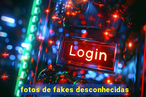 fotos de fakes desconhecidas